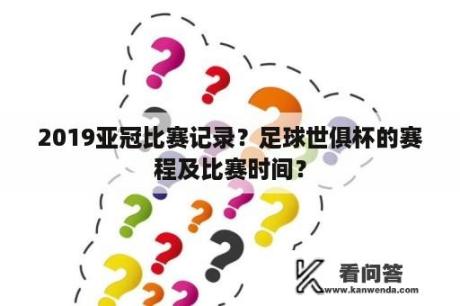 2019亚冠比赛记录？足球世俱杯的赛程及比赛时间？