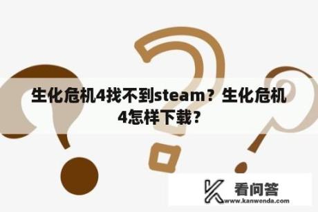 生化危机4找不到steam？生化危机4怎样下载？