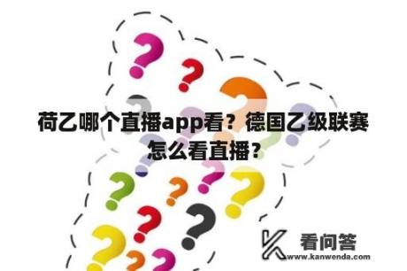 荷乙哪个直播app看？德国乙级联赛怎么看直播？