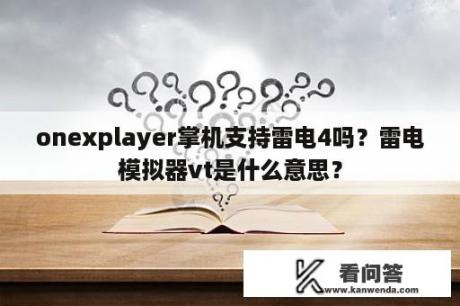 onexplayer掌机支持雷电4吗？雷电模拟器vt是什么意思？