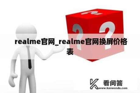  realme官网_realme官网换屏价格表