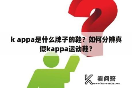 k appa是什么牌子的鞋？如何分辨真假kappa运动鞋？