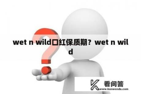 wet n wild口红保质期？wet n wild