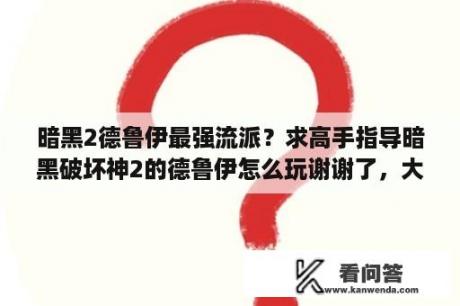 暗黑2德鲁伊最强流派？求高手指导暗黑破坏神2的德鲁伊怎么玩谢谢了，大神帮忙啊？