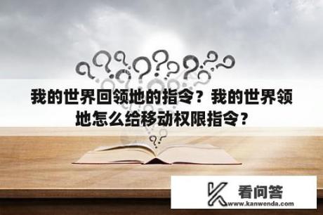 我的世界回领地的指令？我的世界领地怎么给移动权限指令？