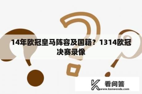 14年欧冠皇马阵容及国籍？1314欧冠决赛录像