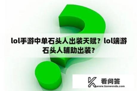 lol手游中单石头人出装天赋？lol端游石头人辅助出装？