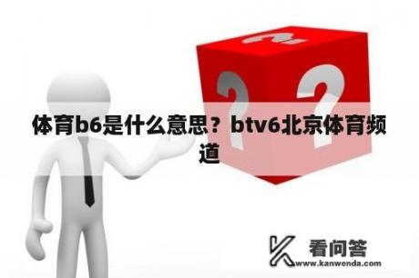 体育b6是什么意思？btv6北京体育频道