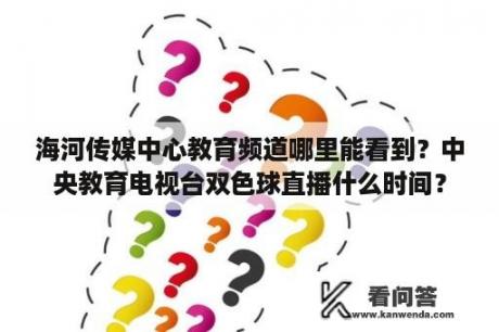 海河传媒中心教育频道哪里能看到？中央教育电视台双色球直播什么时间？