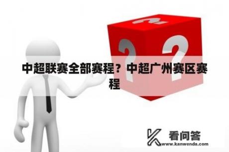 中超联赛全部赛程？中超广州赛区赛程