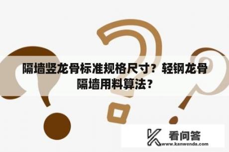 隔墙竖龙骨标准规格尺寸？轻钢龙骨隔墙用料算法？