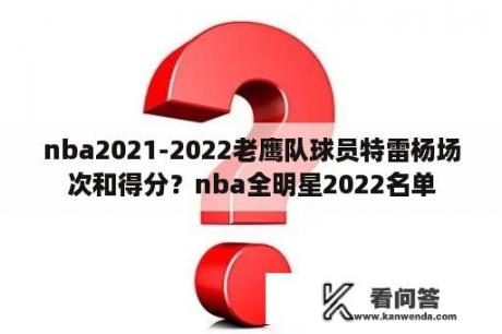 nba2021-2022老鹰队球员特雷杨场次和得分？nba全明星2022名单