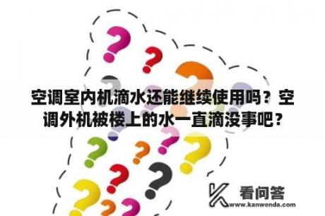 空调室内机滴水还能继续使用吗？空调外机被楼上的水一直滴没事吧？