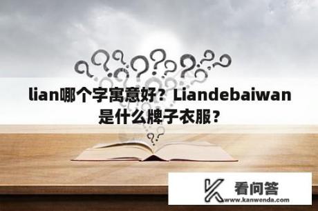 lian哪个字寓意好？Liandebaiwan是什么牌子衣服？