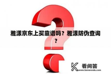 雅漾京东上买靠谱吗？雅漾防伪查询？