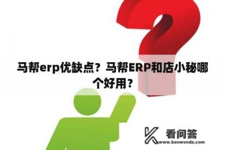 马帮erp优缺点？马帮ERP和店小秘哪个好用？