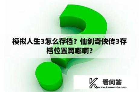 模拟人生3怎么存档？仙剑奇侠传3存档位置再哪啊？