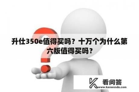 升仕350e值得买吗？十万个为什么第六版值得买吗？