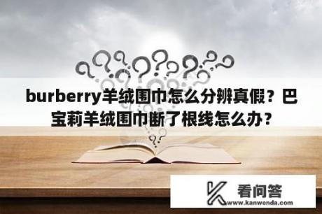 burberry羊绒围巾怎么分辨真假？巴宝莉羊绒围巾断了根线怎么办？