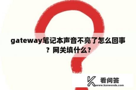 gateway笔记本声音不亮了怎么回事？网关填什么？