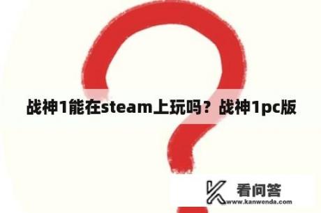 战神1能在steam上玩吗？战神1pc版