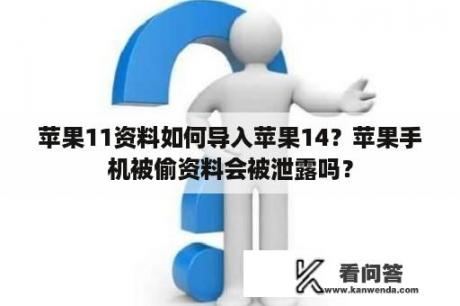 苹果11资料如何导入苹果14？苹果手机被偷资料会被泄露吗？