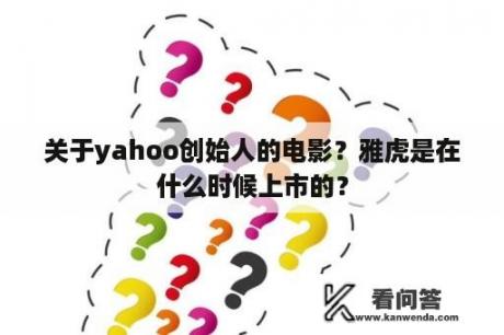 关于yahoo创始人的电影？雅虎是在什么时候上市的？