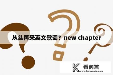 从头再来英文歌词？new chapter