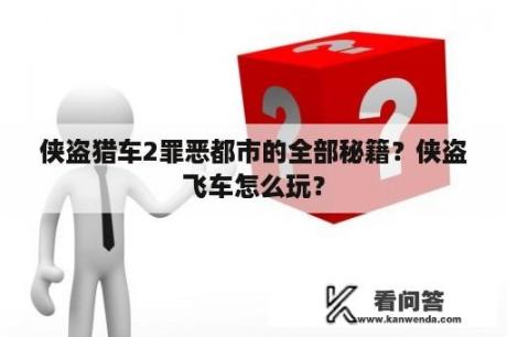 侠盗猎车2罪恶都市的全部秘籍？侠盗飞车怎么玩？