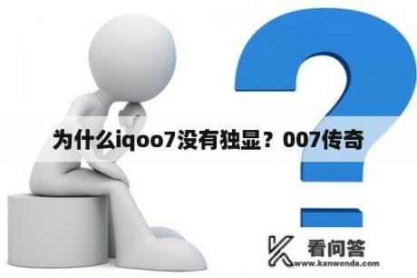 为什么iqoo7没有独显？007传奇