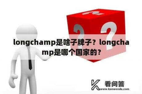 longchamp是啥子牌子？longchamp是哪个国家的？