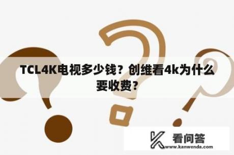 TCL4K电视多少钱？创维看4k为什么要收费？