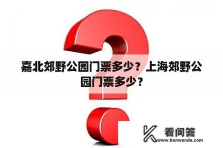 嘉北郊野公园门票多少？上海郊野公园门票多少？