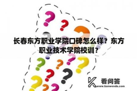 长春东方职业学院口碑怎么样？东方职业技术学院校训？