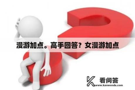 漫游加点。高手回答？女漫游加点