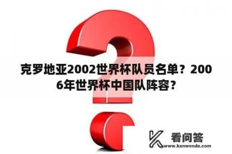 克罗地亚2002世界杯队员名单？2006年世界杯中国队阵容？