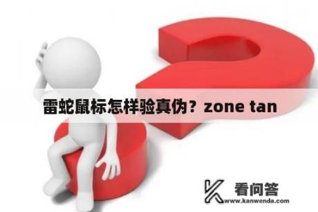 雷蛇鼠标怎样验真伪？zone tan