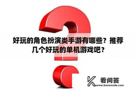 好玩的角色扮演类手游有哪些？推荐几个好玩的单机游戏吧？