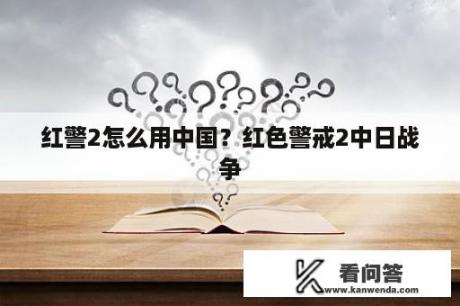 红警2怎么用中国？红色警戒2中日战争