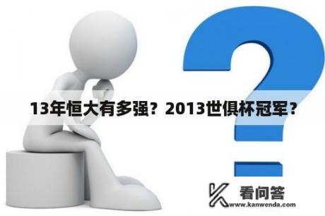 13年恒大有多强？2013世俱杯冠军？