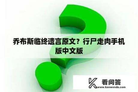 乔布斯临终遗言原文？行尸走肉手机版中文版