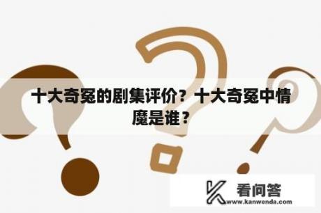 十大奇冤的剧集评价？十大奇冤中情魔是谁？