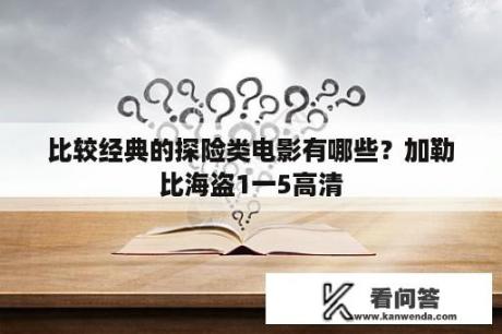 比较经典的探险类电影有哪些？加勒比海盗1一5高清