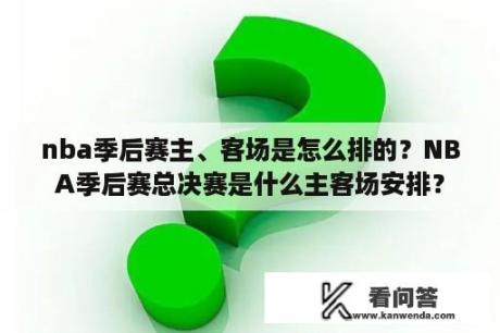 nba季后赛主、客场是怎么排的？NBA季后赛总决赛是什么主客场安排？