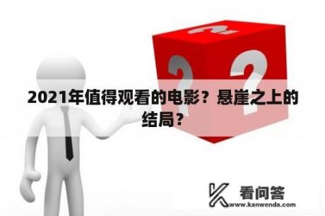 2021年值得观看的电影？悬崖之上的结局？