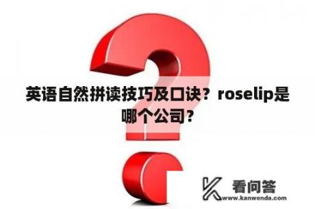 英语自然拼读技巧及口诀？roselip是哪个公司？