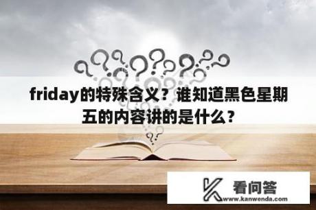 friday的特殊含义？谁知道黑色星期五的内容讲的是什么？