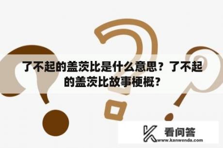 了不起的盖茨比是什么意思？了不起的盖茨比故事梗概？