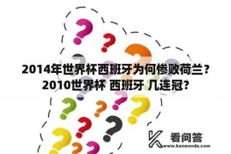 2014年世界杯西班牙为何惨败荷兰？2010世界杯 西班牙 几连冠？