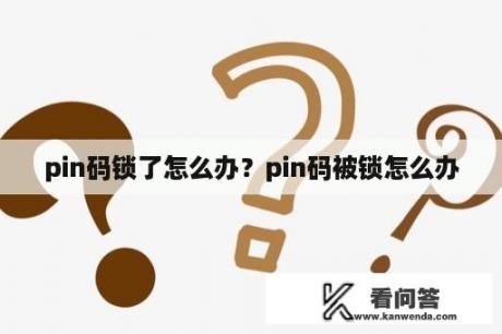 pin码锁了怎么办？pin码被锁怎么办